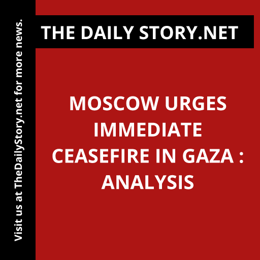 Moscow Urges Immediate Ceasefire in Gaza : Analysis