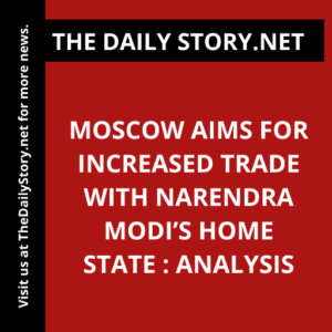 Moscow aims for increased trade with Narendra Modi’s home state : Analysis