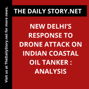 New Delhi’s Response to Drone Attack on Indian Coastal Oil Tanker : Analysis