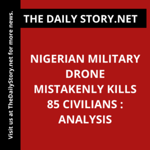 Nigerian Military Drone Mistakenly Kills 85 Civilians : Analysis