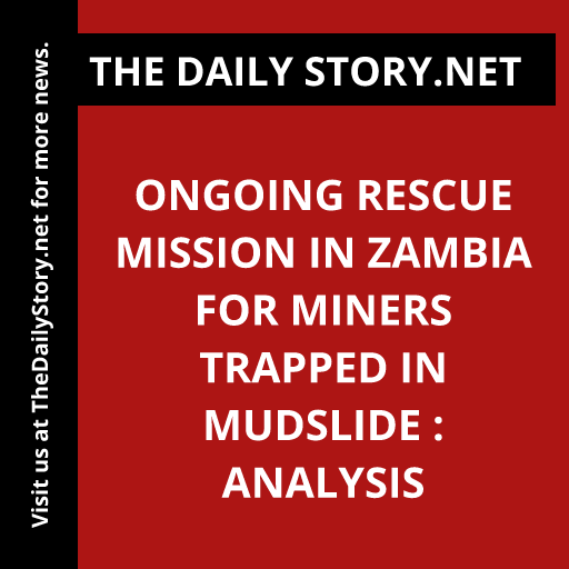 Ongoing Rescue Mission in Zambia for Miners Trapped in Mudslide : Analysis