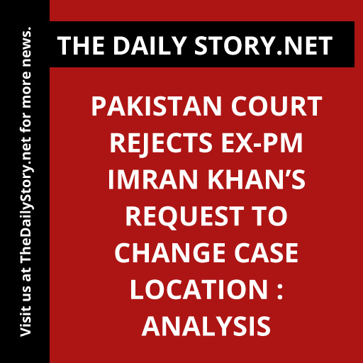 Pakistan court rejects ex-PM Imran Khan’s request to change case location : Analysis