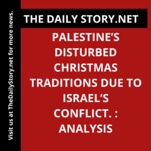 Palestine’s Disturbed Christmas Traditions due to Israel’s Conflict. : Analysis