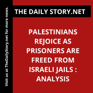 Palestinians rejoice as prisoners are freed from Israeli jails : Analysis