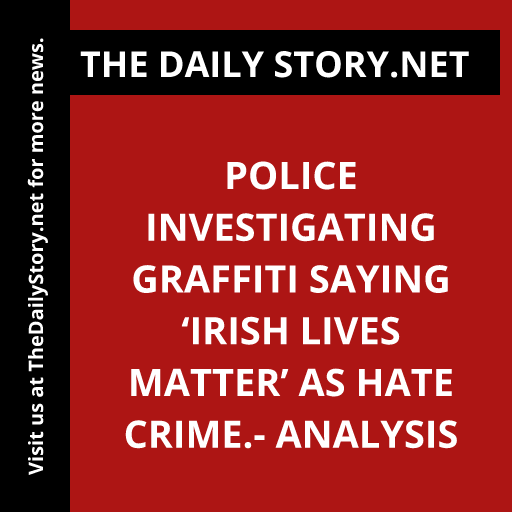Police investigating graffiti saying ‘Irish lives matter’ as hate crime.- Analysis