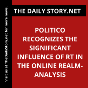 Politico recognizes the significant influence of RT in the online realm- Analysis