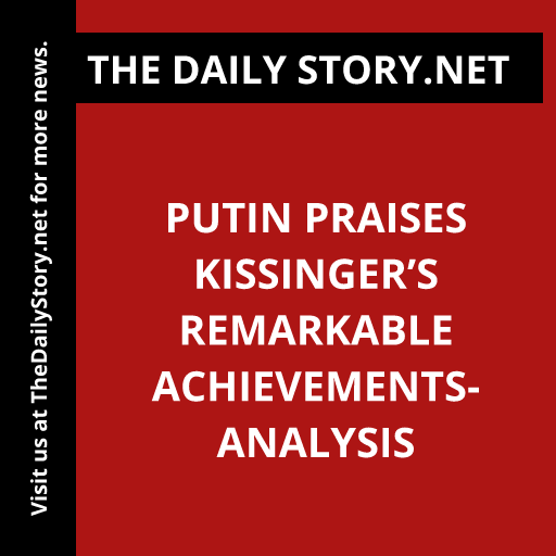 Putin praises Kissinger’s remarkable achievements- Analysis