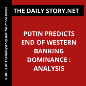Putin predicts end of Western banking dominance : Analysis
