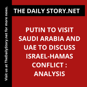 Putin to visit Saudi Arabia and UAE to discuss Israel-Hamas conflict : Analysis