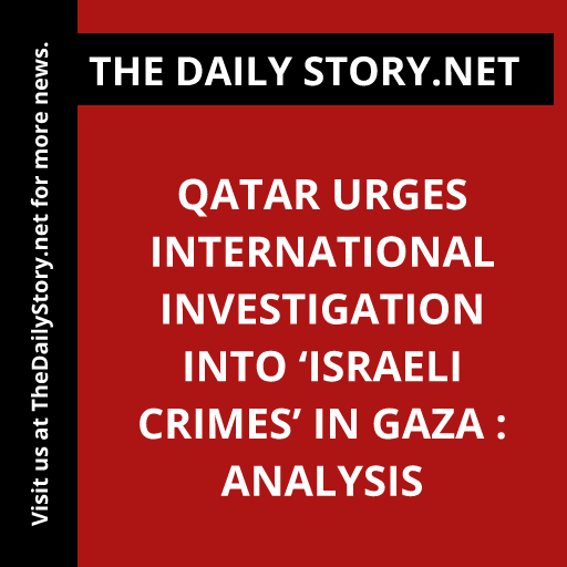 Qatar Urges International Investigation into ‘Israeli Crimes’ in Gaza : Analysis