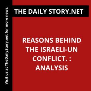 Reasons behind the Israeli-UN conflict. : Analysis