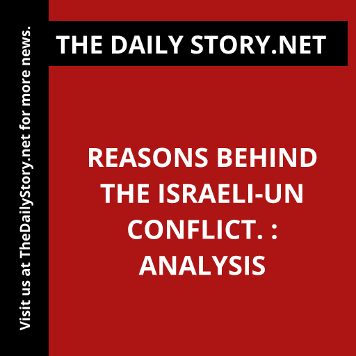 Reasons behind the Israeli-UN conflict. : Analysis