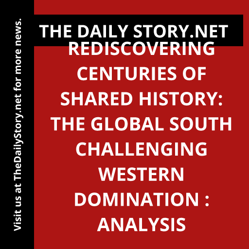 Rediscovering Centuries of Shared History: The Global South Challenging Western Domination : Analysis