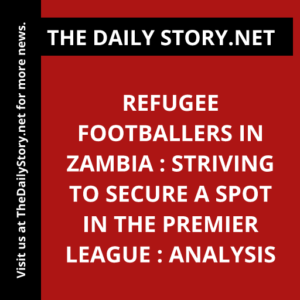 Refugee Footballers in Zambia : Striving to Secure a Spot in the Premier League : Analysis