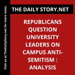 Republicans question university leaders on campus anti-Semitism : Analysis