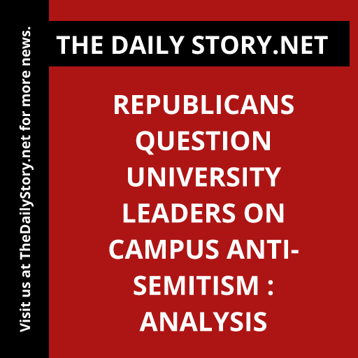 Republicans question university leaders on campus anti-Semitism : Analysis
