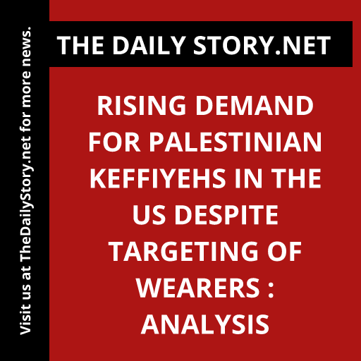 Rising Demand for Palestinian Keffiyehs in the US Despite Targeting of Wearers : Analysis
