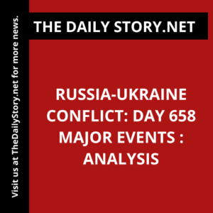 Russia-Ukraine Conflict: Day 658 Major Events : Analysis