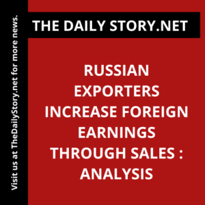 Russian Exporters Increase Foreign Earnings Through Sales : Analysis