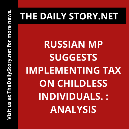 Russian MP suggests implementing tax on childless individuals. : Analysis