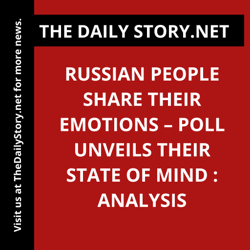 Russian People Share Their Emotions – Poll Unveils Their State of Mind : Analysis