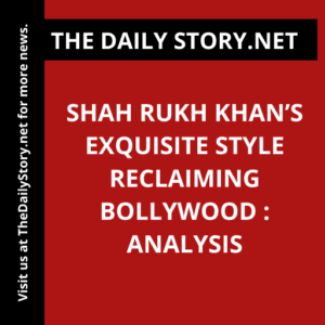 Shah Rukh Khan’s Exquisite Style Reclaiming Bollywood : Analysis