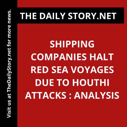Shipping companies halt Red Sea voyages due to Houthi attacks : Analysis