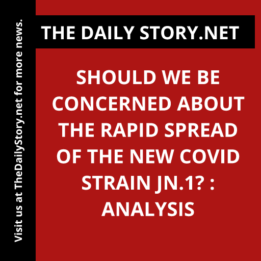 Should we be concerned about the rapid spread of the new COVID strain JN.1? : Analysis