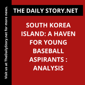 South Korea Island: A Haven for Young Baseball Aspirants : Analysis