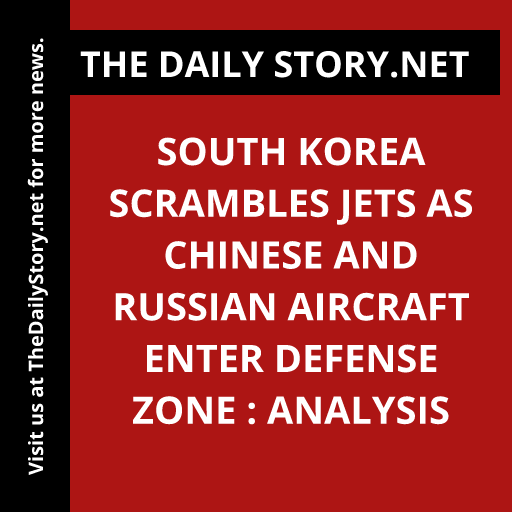 South Korea Scrambles Jets as Chinese and Russian Aircraft Enter Defense Zone : Analysis