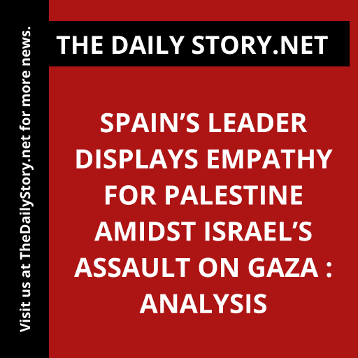 Spain’s leader displays empathy for Palestine amidst Israel’s assault on Gaza : Analysis