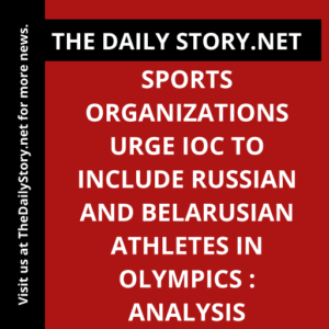 Sports organizations urge IOC to include Russian and Belarusian athletes in Olympics : Analysis