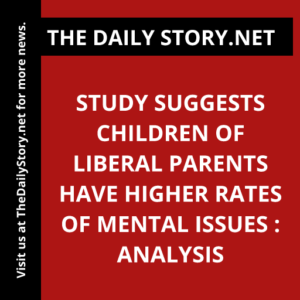 Study suggests children of liberal parents have higher rates of mental issues : Analysis
