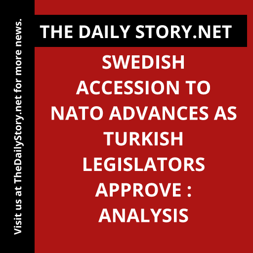 Swedish Accession to NATO Advances as Turkish Legislators Approve : Analysis