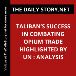 Taliban’s Success in Combating Opium Trade Highlighted by UN : Analysis
