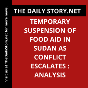 Temporary Suspension of Food Aid in Sudan as Conflict Escalates : Analysis