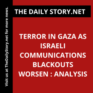 Terror in Gaza as Israeli communications blackouts worsen : Analysis
