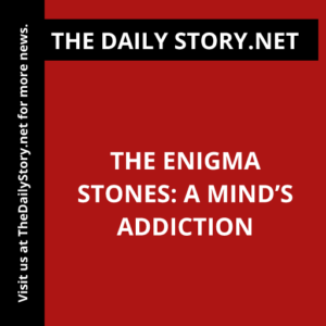 The Enigma Stones: A Mind’s Addiction