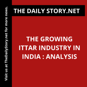 The Growing Ittar Industry in India : Analysis