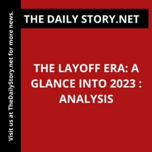The Layoff Era: A Glance into 2023 : Analysis