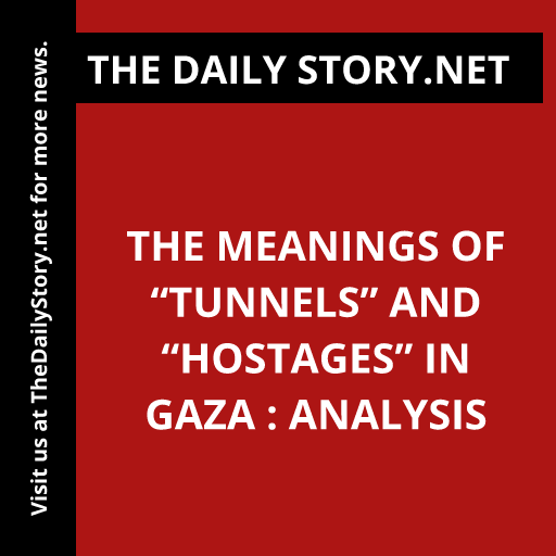 The Meanings of “Tunnels” and “Hostages” in Gaza : Analysis