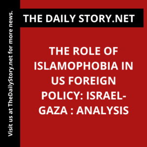 The role of Islamophobia in US foreign policy: Israel-Gaza : Analysis