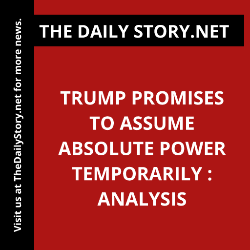 Trump Promises to Assume Absolute Power Temporarily : Analysis