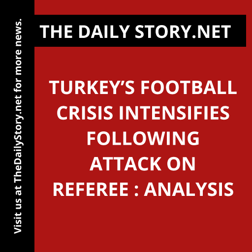 Turkey’s Football Crisis Intensifies Following Attack on Referee : Analysis