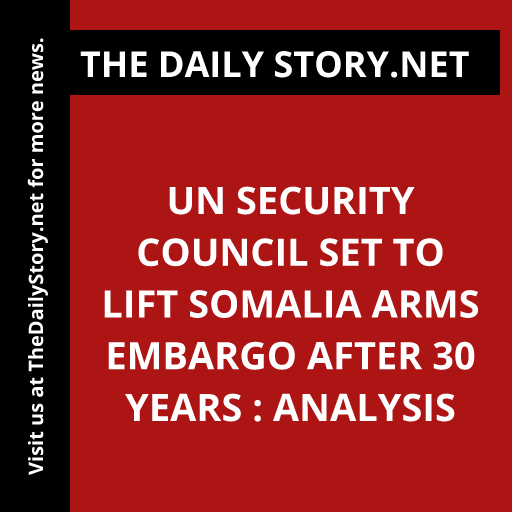 UN Security Council set to lift Somalia arms embargo after 30 years : Analysis
