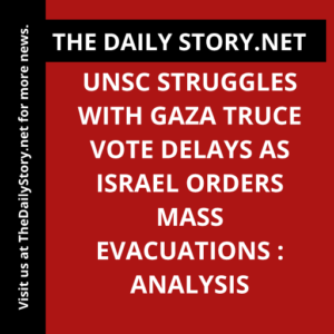 UNSC Struggles with Gaza Truce Vote Delays as Israel Orders Mass Evacuations : Analysis