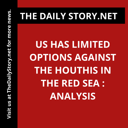 US Has Limited Options Against the Houthis in the Red Sea : Analysis