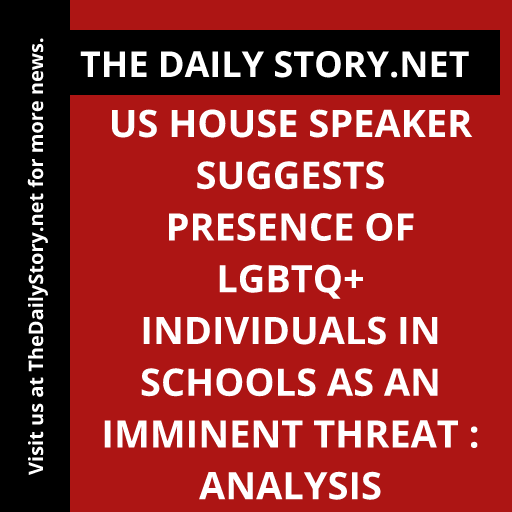 US House Speaker suggests presence of LGBTQ+ individuals in schools as an imminent threat : Analysis