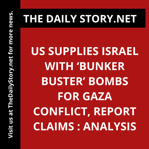 US Supplies Israel with ‘Bunker Buster’ Bombs for Gaza Conflict, Report Claims : Analysis