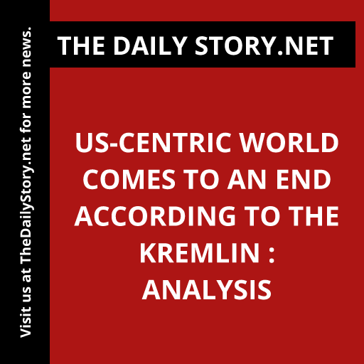 US-centric world comes to an end according to the Kremlin : Analysis